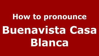 How to pronounce Buenavista Casa Blanca