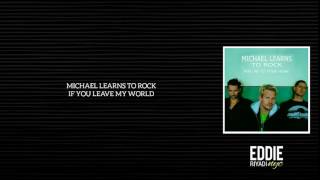 MICHAEL LEARNS TO ROCK - IF YOU LEAVE MY WORLD