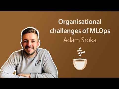 Organisational Challenges of MLOps // Adam Sroka // MLOps Coffee Sessions #38