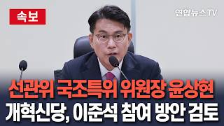 [????속보] 선관위 국조특위 위원장 윤상현…개혁신당, 이준석 참여 방안 검토 / 연합뉴스TV(YonhapnewsTV)