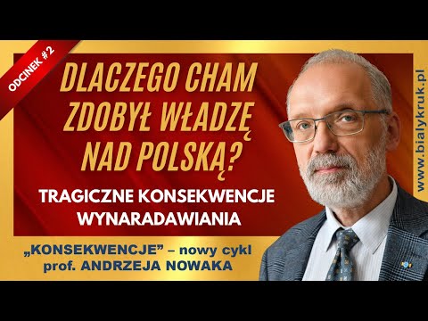 PROF. ANDRZEJ NOWAK: DLACZEGO CHAM ZDOBYŁ WŁADZĘ NAD POLSKĄ? KONSEKWENCJE ODC. 2
