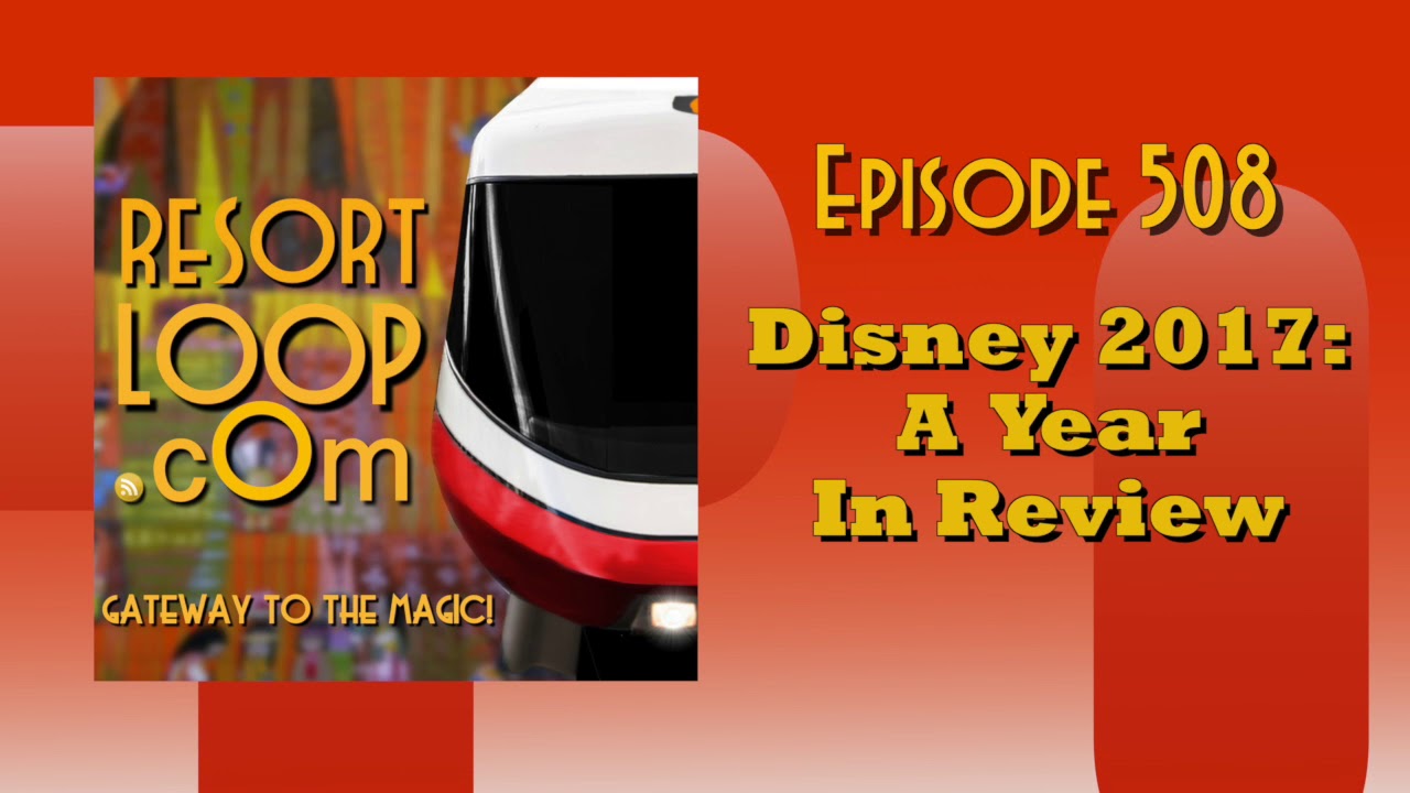 ResortLoop.com Episode 508 - Disney 2017: A Year In Review