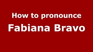 How to pronounce Fabiana Bravo