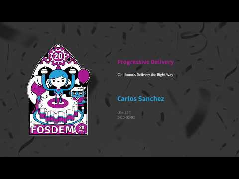 Progressive Delivery: Continuous Delivery the Right Way. FOSDEM 2020