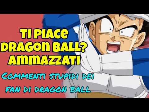 TI PIACE DRAGON BALL? AMMAZZATI! - Commenti STUPIDI dei FAN di Dragon Ball
