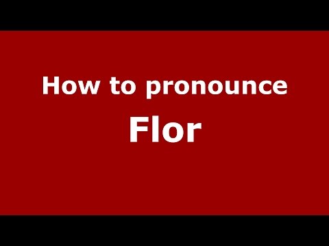 How to pronounce Flor