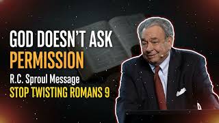 R.C. Sproul Message _ Stop Twisting Romans 9 — God Doesn’t Ask Permission