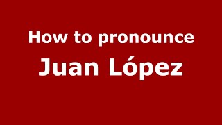 How to pronounce Juan López
