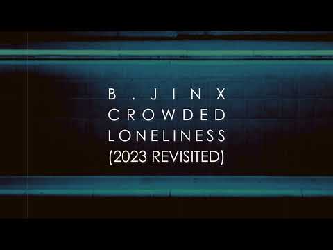 B.Jinx - Crowded Loneliness (2023 Revisited)
