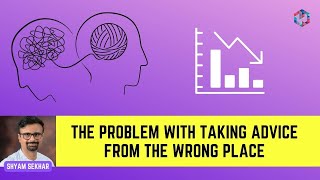 The Problem With Taking Advice From the Wrong Place | Shyam Sekhar | ITHOUGHTWEALTH