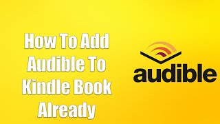 How To Add Audible To Kindle Book Already Purchased