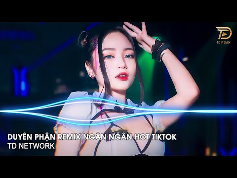 Duyên Phận Remix Ngân Ngân (TD Network) ~ Chưa Yêu Lần Nào Biết Ra Làm Sao Remix Hot TikTok