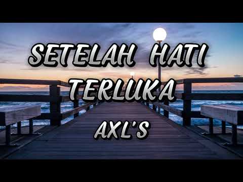 AXL'S - SETELAH HATI TERLUKA [LYRIC/LIRIK]