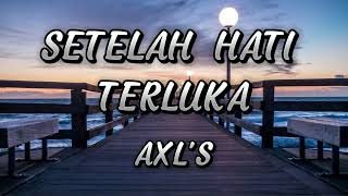 Download lagu AXL'S - SETELAH HATI TERLUKA [LYRIC/LIRIK] mp3