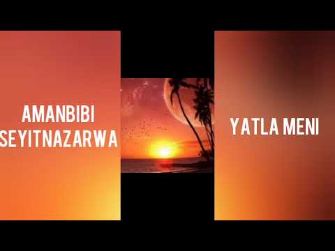 Amanbibi Seyitnazarwa  Yatla meni