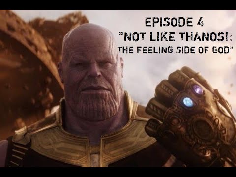 Apologia Episode 4:  "Not Like Thanos:  The FEELING Side of God"