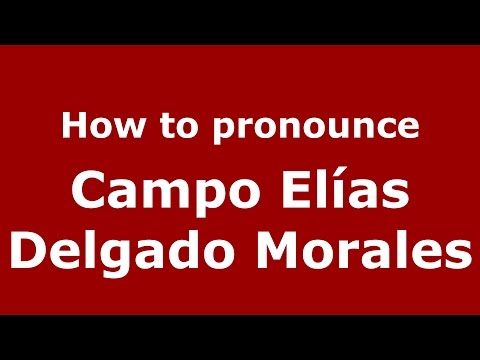 How to pronounce Campo Elías Delgado Morales (Colombian Spanish/Colombia)  - PronounceNames.com