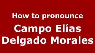 How to pronounce Campo Elías Delgado Morales