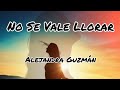 Alejandra Guzmán - No Se Vale Llorar (letra)