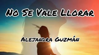 Alejandra Guzmán - No Se Vale Llorar (letra)