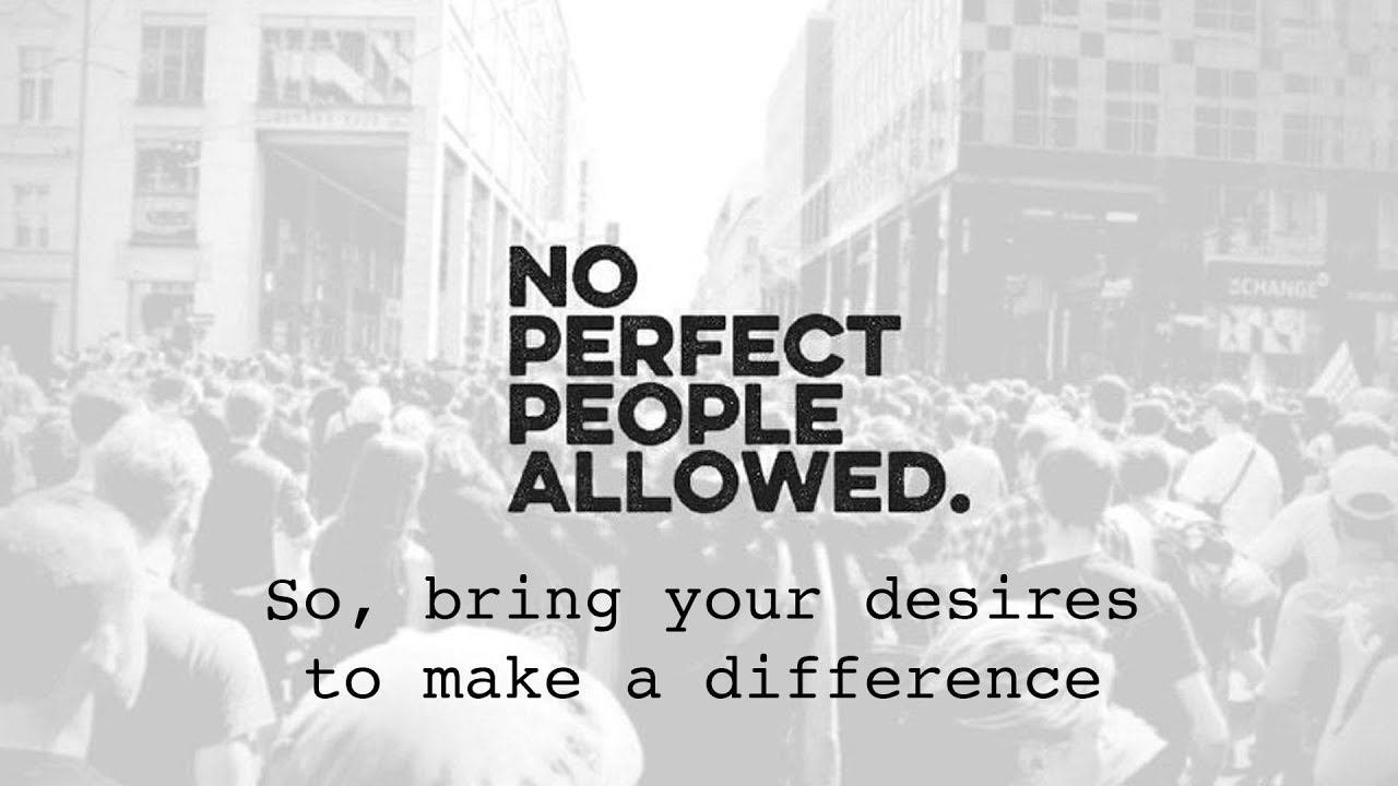 So, bring your desires to make a difference | No Perfect People Allowed