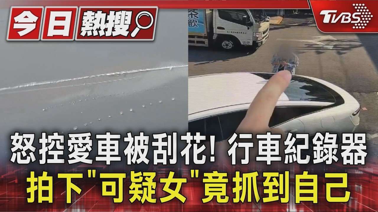 #獨家 怒控愛車被刮花! 行車紀錄器拍下「可疑女」竟抓到自己|TVBS新聞 @TVBSNEWS01