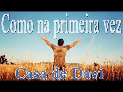 COMO NA PRIMEIRA VEZ   Casa de Davi   Letra