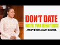 DON T DATE Until You Hear THIS Prophetess Mary Bushiri