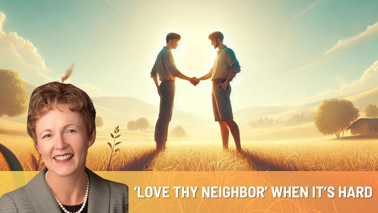 ‘Love Thy Neighbor’ When It’s Hard