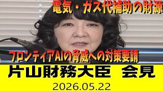 【ノーカット字幕】片山財務相会見「フロンティアAIの脅威への対策要請」「電気・ガス代補助の財源」（2026年5月22日）
