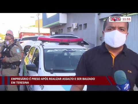 Empresário é preso após realizar assaltos e ser baleado em Teresina 25 11 2020