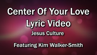 Center Of Your Love - Jesus Culture featuring Kim Walker-Smith (Worship Lyrics Video)