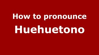 How to pronounce Huehuetono