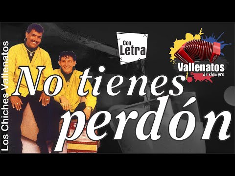 No Tienes Perdón - Los Chiches Vallenatos - Con Letra (Video Lyric)