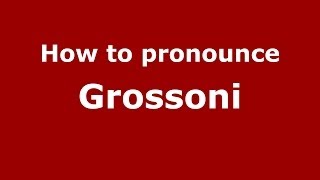 How to pronounce Grossoni