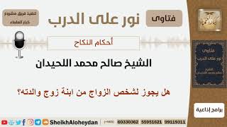 صورة هل يجوز لشخص الزواج من ابنة زوج والدته؟ الشيخ اللحيدان - مشروع كبار العلماء