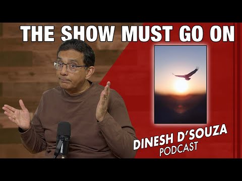 THE SHOW MUST GO ON Dinesh D’Souza Podcast Ep1240
