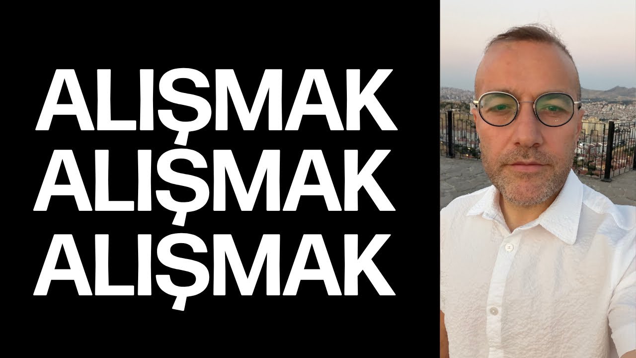 Alışmak. Alışmak. Alışmak. 