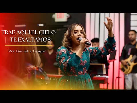 Trae Aqui El Cielo || Te Exaltamos | Pra Daniella Oyaga