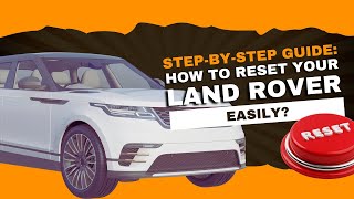 Step by Step Guide How to Reset Your Land Rover Easily