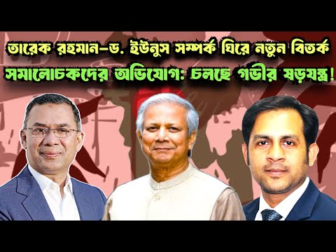 তারেক রহমান–ড. ইউনুস সম্পর্ক ঘিরে নতুন বিতর্ক | সমালোচকদের অভিযোগ: চলছে গভীর ষড়যন্ত্র!