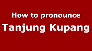 How to pronounce Tanjung Kupang