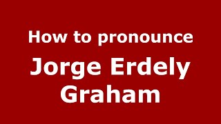 How to pronounce Jorge Erdely Graham