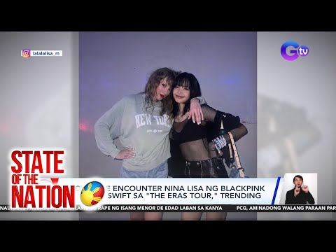Backstage encounter nina Lisa ng Blackpink at Taylor Swift sa "The Eras Tour," trending SONA