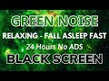 Fall Asleep Fast With Green Noise Sound For Relaxing - Black Screen | SLEEP Sound In 24H