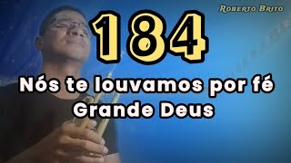 Hino 184-Nós te louvamos por fé Grande Deus 