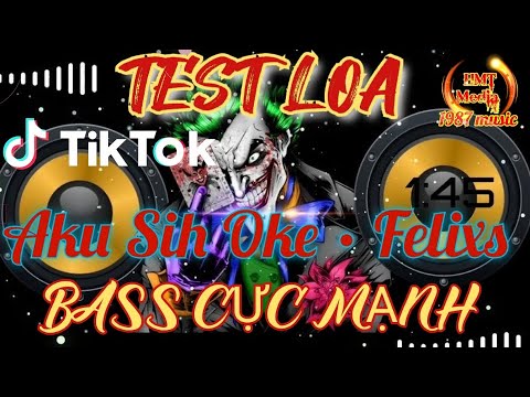 TEST LOA | Aku Sih Oke · Felixs | Nhạc Gây Nghiện Hot Douyin Tiktok | Bass Cục Manh