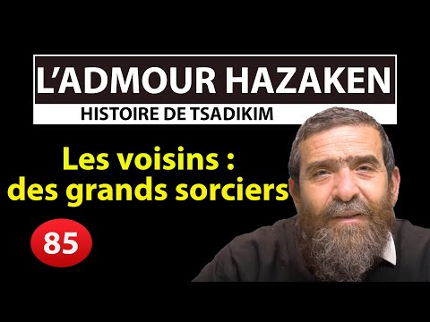 HISTORY OF TSADIKIM 85 - THE ADMOUR HAZAKEN - The neighbors: great sorcerers - Rav Avi Assouline