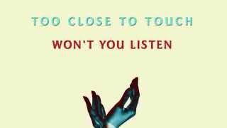 Too Close To Touch - "Won't You Listen"
