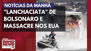 "Lanchaciata" de Bolsonaro e massacre nos EUA l Notícias da Manhã - 16/05/2022